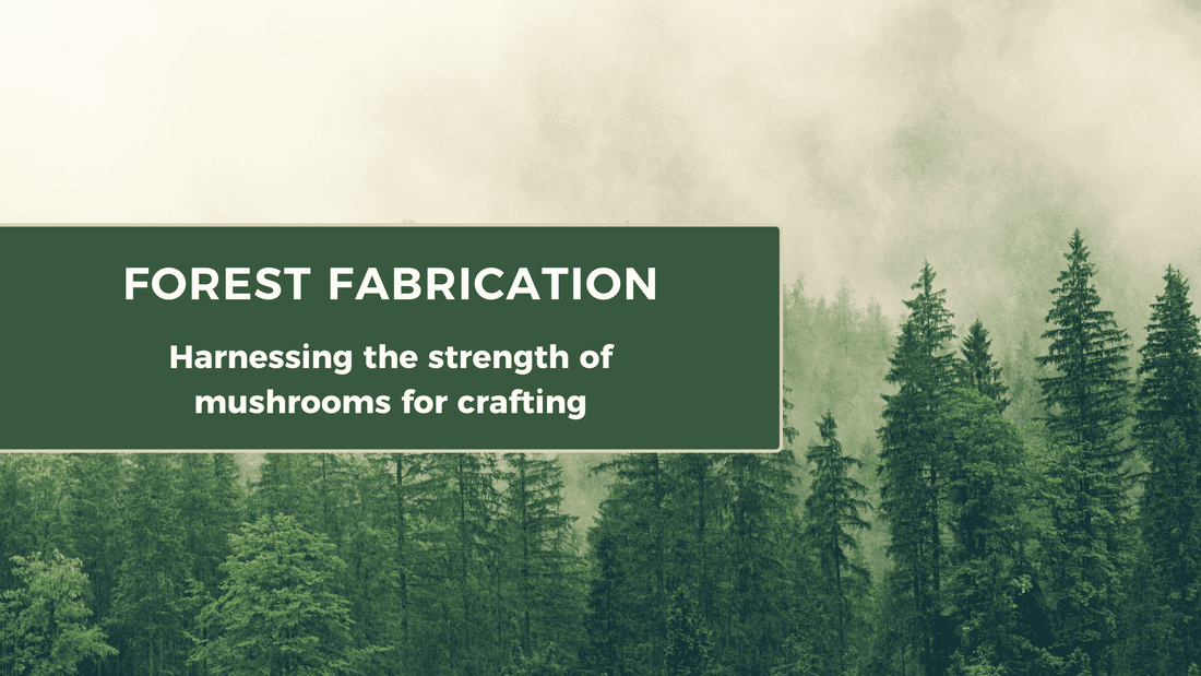 Forest Fabrication: Harnessing the strength of mushrooms for crafting
